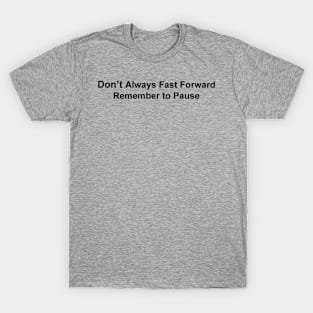Don't Always Fast Forward Remember to Pause T-Shirt